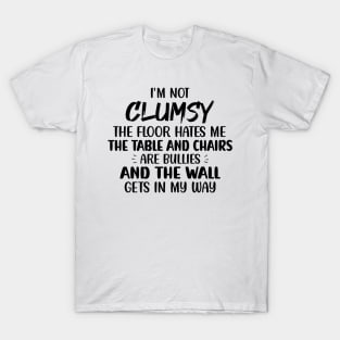I'm Not Clumsy Funny Sayings Sarcastic Men Women Boys Girls T-Shirt